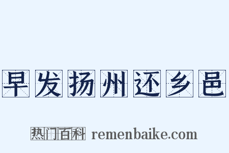 早发扬州还乡邑是什么意思的图片